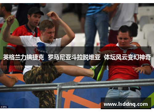 英格兰力擒捷克  罗马尼亚斗拉脱维亚  体坛风云变幻神奇
